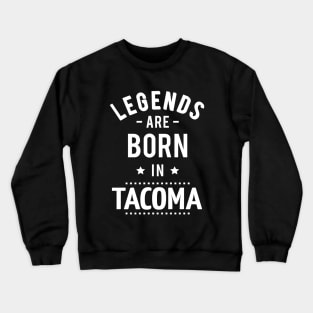 Legends Are Born In Tacoma Crewneck Sweatshirt